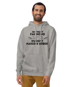 Without Farming You Would Be Hungry Naked & Sober Unisex Hoodie