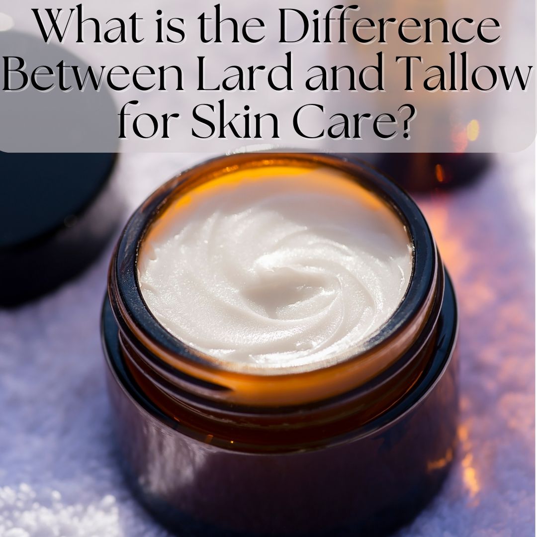 What is the Difference Between Lard and Tallow for Skin Care?