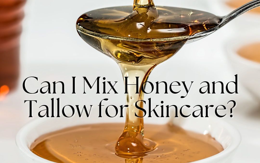 Can I Mix Honey and Tallow for Skincare?