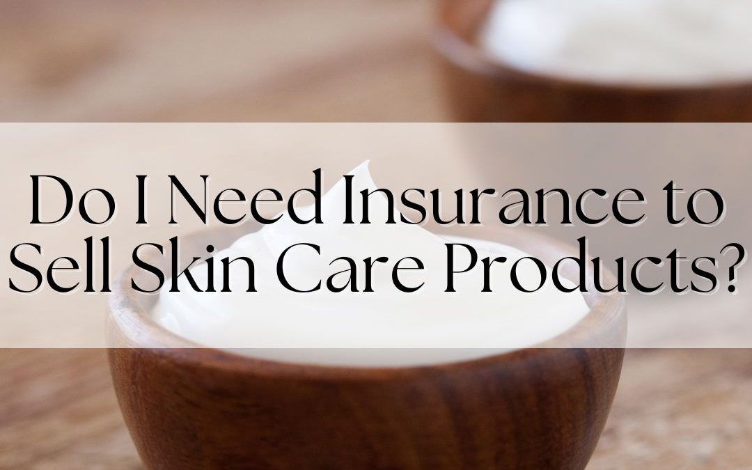 Do I Need Insurance to Sell Skin Care Products?