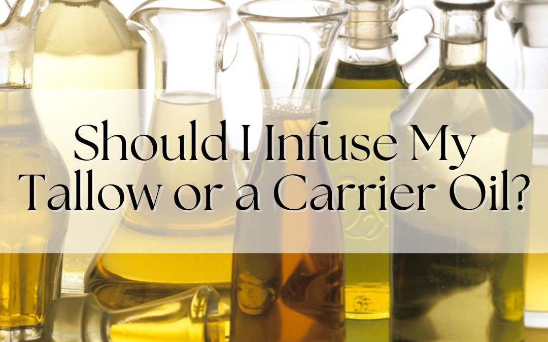 Should I Infuse My Tallow or a Carrier Oil?