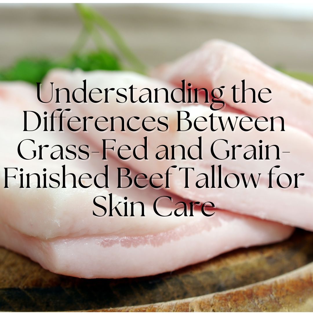 Understanding the Differences Between Grass-Fed and Grain-Finished Beef Tallow: Benefits for Your Skin